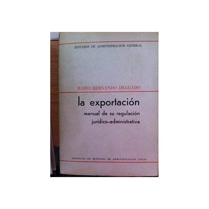 La Exportación. Manual de su Regulación Jurídico-Administrativa