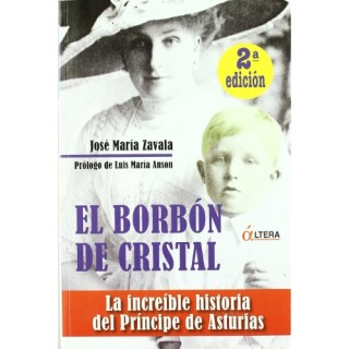 EL BORBON DE CRISTAL: La increíble historia del Príncipe de Asturias (Primera edición)