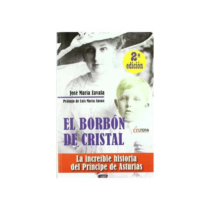 EL BORBON DE CRISTAL: La increíble historia del Príncipe de Asturias (Primera edición)