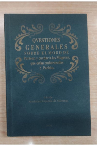 Questiones generales sobre el modo de partear y cuydar a las mugeres que estan embarazadas o paridas (edicion facsímil)