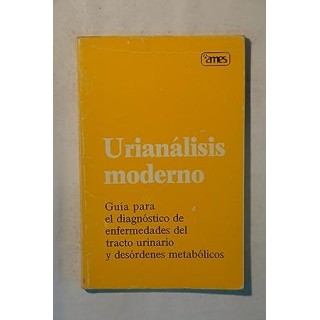 Urianálisis moderno. Guía para el diagnótico de enfermedades del tracto urinario y desórdenes metabólicos