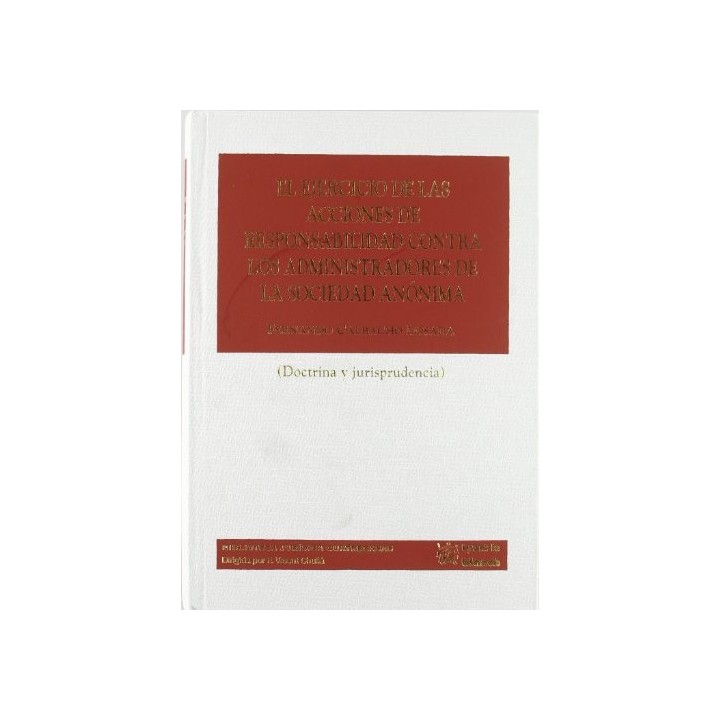 BIBLIOTECA JURIDICA CUATRECASAS. El ejercicio de las acciones de responsabilidad contra los administradores de la Sociedad Anónima: (doctrina y jurisprudencia)
