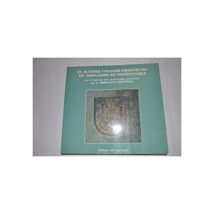 El Ilustre Colegio Provincial de Abogados de Pontevedra en el marco del desarrollo histórico de la Abogacía Española (Primera edición)