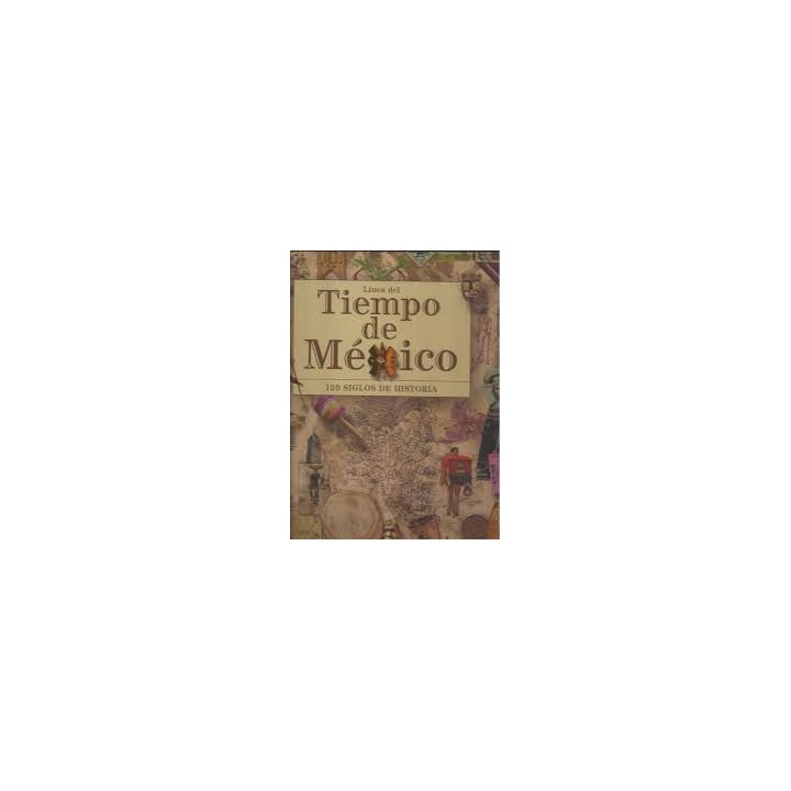 Línea del Tiempo de México: 120 SIGLOS DE HISTORIA (Primera edición): LIBRO DESPLEGABLE DE 5 METROS CON MAS DE 1000 ILUSTRACIONES.