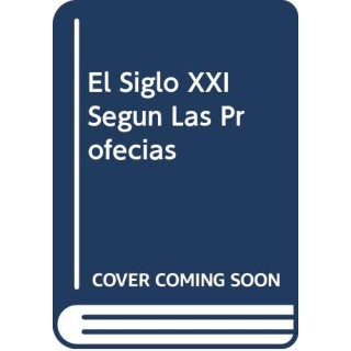 El siglo XXI según las profecías: Las grandes profecías hasta el año 2100