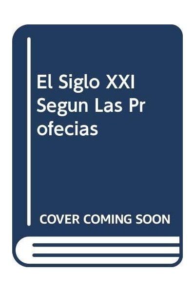 El siglo XXI según las profecías: Las grandes profecías hasta el año 2100