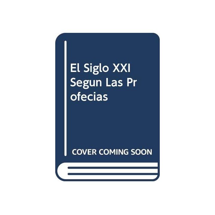 El siglo XXI según las profecías: Las grandes profecías hasta el año 2100