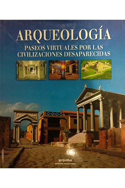 Arqueología: paseos virtuales por las civilizaciones perdidas (Primera edición)
