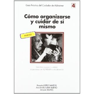 Como Organizarse y Cuidar de si Mismo: Guia Basica Para el Cuidador de Personas con Alzheimer u otra Demencia (Guia Practica del Cuidador de Alzheimer 4)