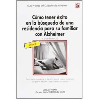 Cómo Tener éxito En La Búsqueda De Una Residencia Para Su Familiar Con Alzheimer (U Otra Demencia) PRIMERA EDICION