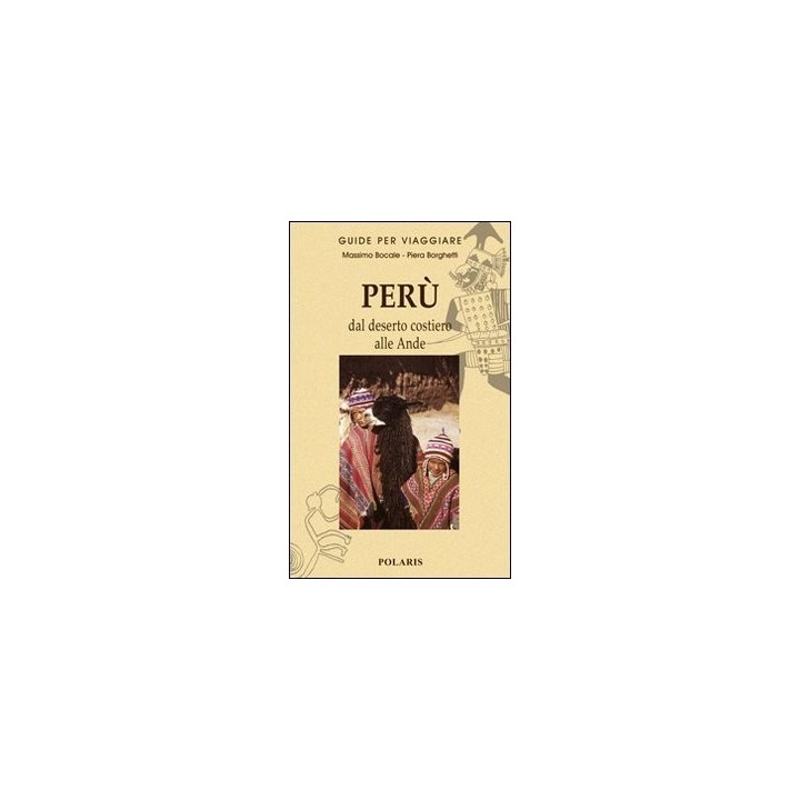 Perù. Dal Deserto Costiero Alle Ande (Ed. 2018)