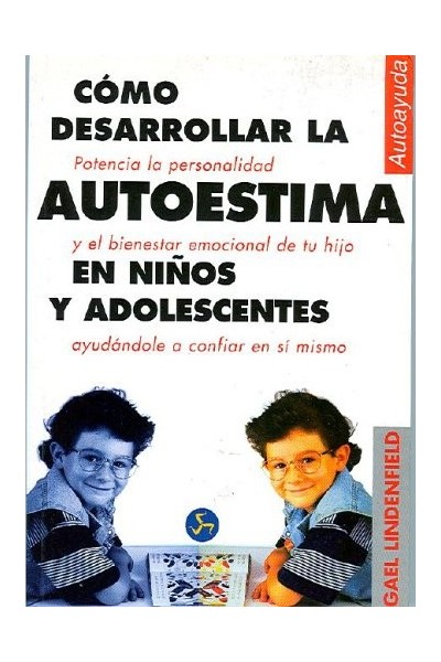 Como desarrollar la Autoestima en niños y adolescentes. Potencia la personalidad y el bienestar emocional de tu hijo ayudandole a confiar en si mismo.
