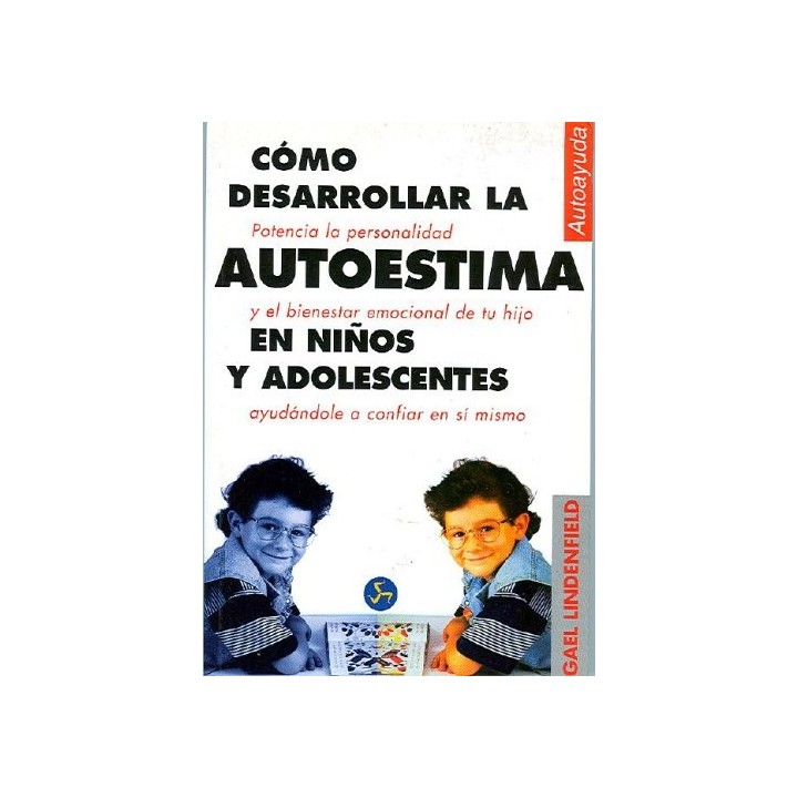 Como desarrollar la Autoestima en niños y adolescentes. Potencia la personalidad y el bienestar emocional de tu hijo ayudandole a confiar en si mismo.