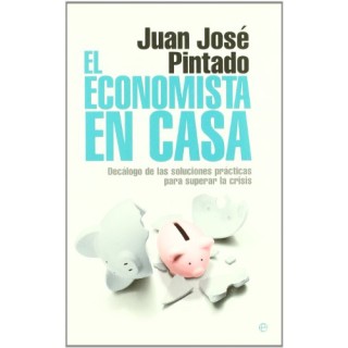 El economista en casa. Decálogo de las soluciones prácticas para superar la crisis.