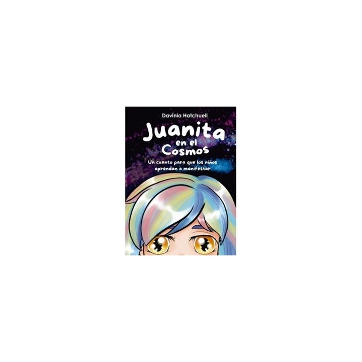 JUANITA EN EL COSMOS. UN CUENTO PARA QUE LOS NIÑOS APRENDAN A MANIFESTAR