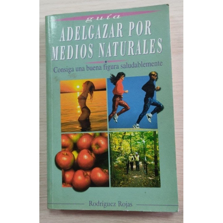 Adelgazar por medios naturales. Consiga una buena figura saludablemente