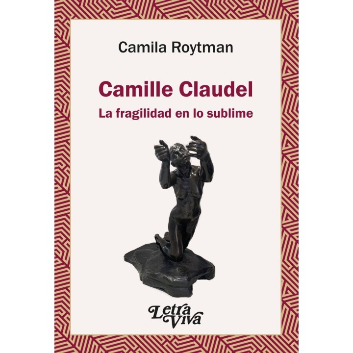CAMILLE CLAUDEL LA FRAGILIDAD EN LO SUBLIME