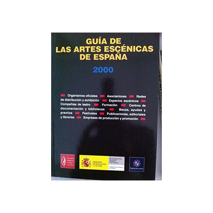 GUIA DE LAS ARTES ESCENICAS EN ESPAÑA 2000. ORGANISMOS OFICIALES. ASOCIACIONES. REDES DE DISTRIBUCION Y EXHIBICION. ESPACIOS ESCENICOS. COMPAÑIAS DE TEATRO. FORMACION. CENTROS DE DOCUMENTACION Y BIBLIOTECAS. BECAS, AYUDAS Y PREMIOS. FESTIVALES. PUBLICACIONES, EDITORIALES Y LIBRERIAS. EMPRESAS DE PRODUCCION Y PROMOCION.