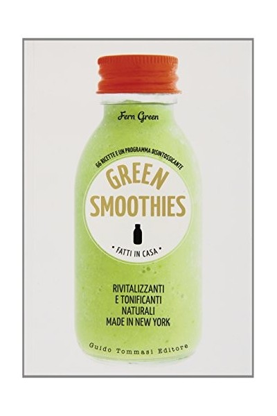 Green smoothies. Fatti in casa. Rivitalizzanti e tonificanti naturali made in New York