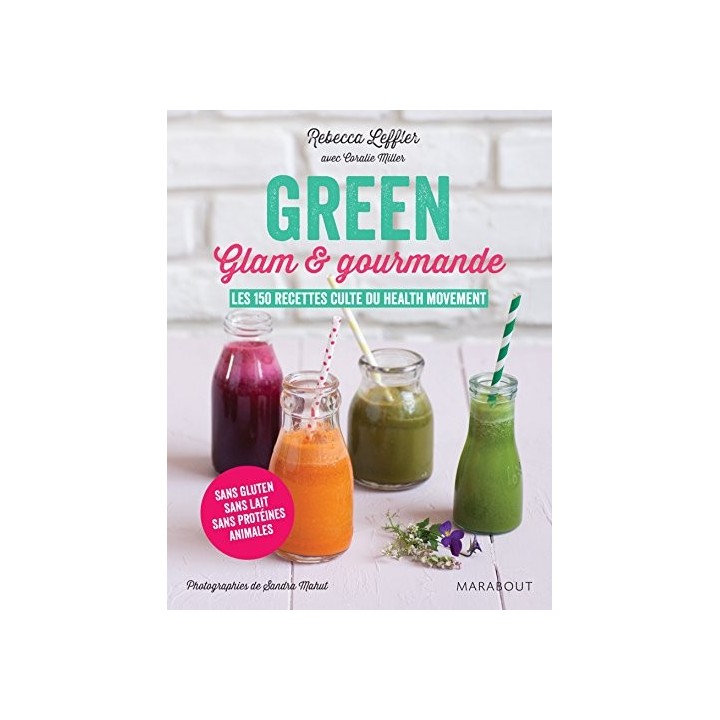 Green glam et gourmande: les 150 recettes culte du health movement