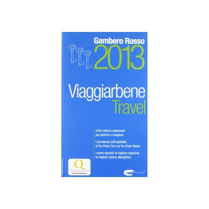 Travel. Viaggiarbene del Gambero Rosso 2013. Alberghi agriturismi bed & breakfast locande ristoranti trattorie, wine bar
