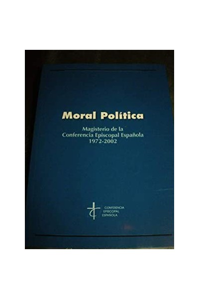Moral política. Magisterio de la Conferencia Episcopal Española 1972-2002