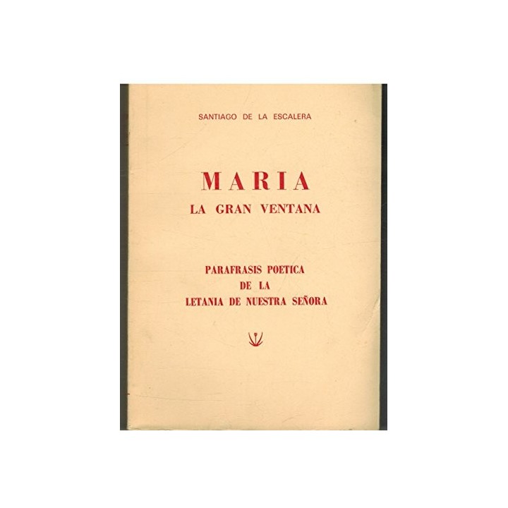 MARIA. LA GRAN VENTANA. Paráfrasis poética de la letanía de Nuestra Señora.