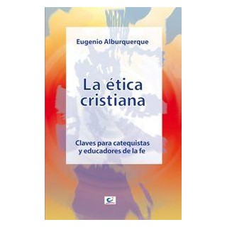 LA ETICA CRISTIANA. CLAVES PARA CATEQUISTAS Y EDUCADORES DE LA FE