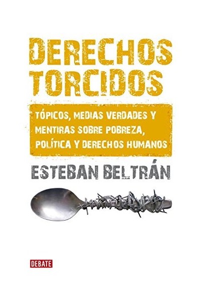 Derechos torcidos : tópicos, medias verdades y mentiras sobre pobreza, política y derechos humanos