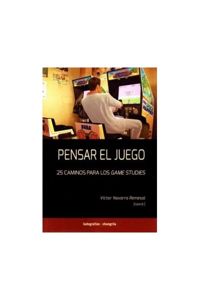 PENSAR EL JUEGO 25 CAMINOS PARA LOS GAME STUDIES