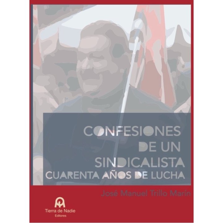 CONFESIONES DE UN SINDICALISTA CUARENTA AÑOS DE LUCHA