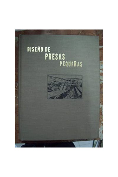 DISEÑO DE PRESAS PEQUEÑAS. UNA PUBLICACIÓN TÉCNICA DE RECURSOS HIDRÁULICOS