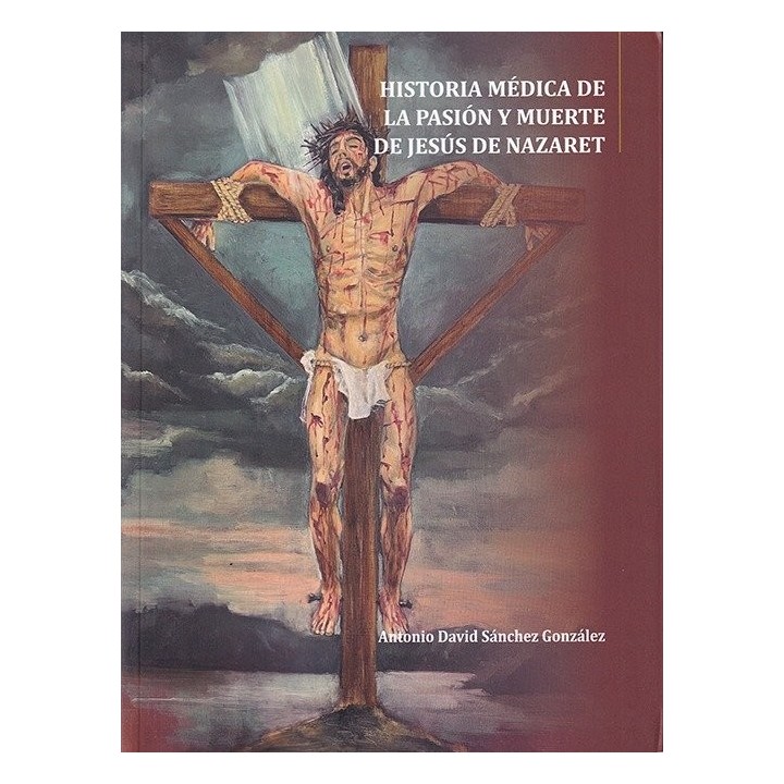 HISTORIA MEDICA DE LA PASION Y MUERTE DE JESUS DE NAZARET