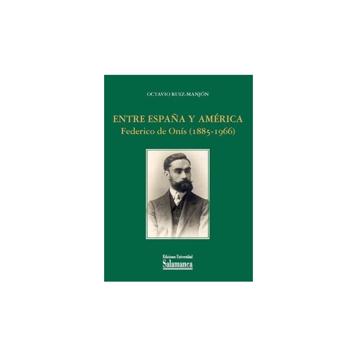 ENTRE ESPAÑA Y AMERICA FEDERICO DE ONIS 1885-1966