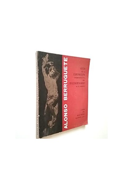 Alonso Berruguete. Guía de la Exposición conmemorativa del IV Centenario de su muerte