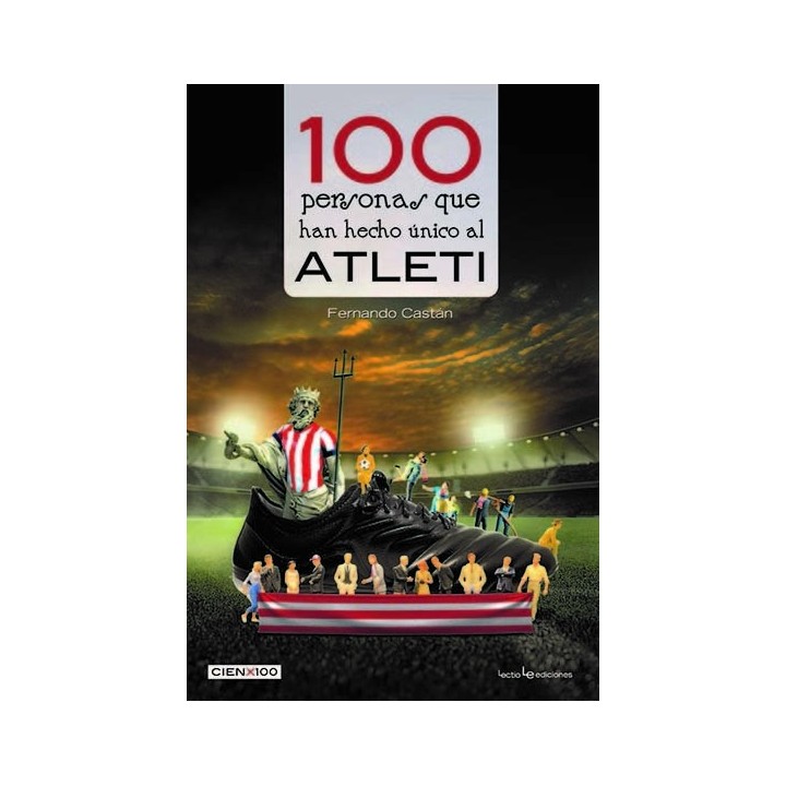 100 PERSONAS QUE HAN HECHO UNICO AL ATLETI