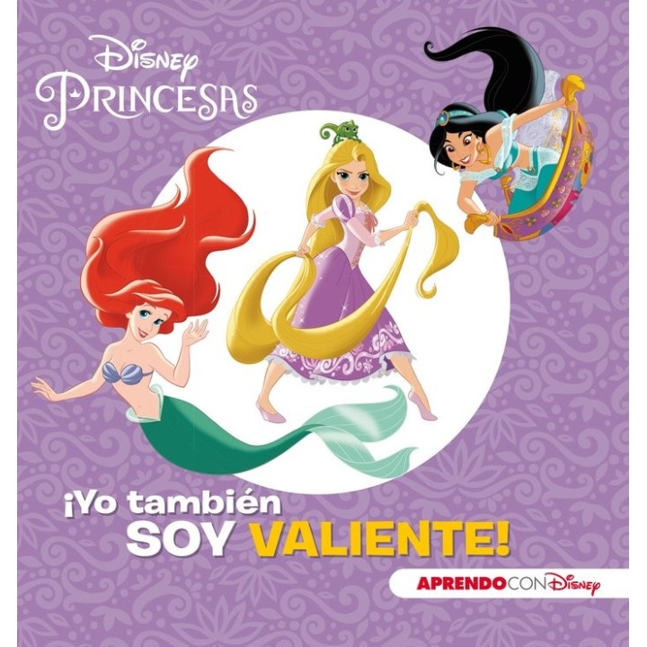 PRINCESAS DISNEY. ¡YO TAMBIEN SOY VALIENTE! (APRENDO VALORES