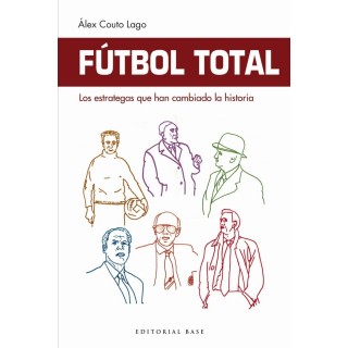 FUTBOL TOTAL LOS ESTRATEGAS QUE HAN CAMBIADO LA HISTORIA