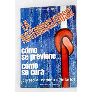 La arteriosclerosis. Cómo se previene. Cómo se cura. Cortad el camino al infarto