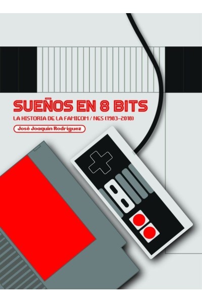 SUEÑOS EN 8 BITS LA HISTORIA DE LA FAMICOM/NES 1983 2018