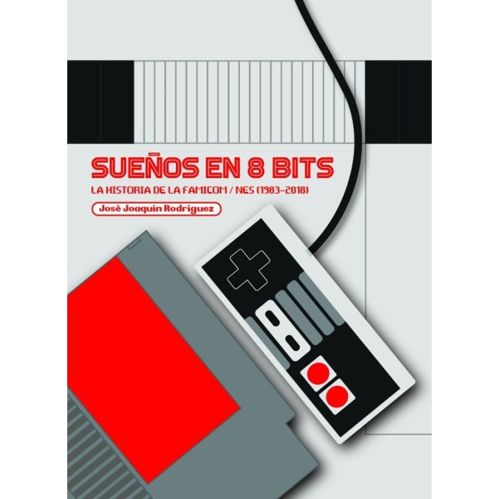 SUEÑOS EN 8 BITS LA HISTORIA DE LA FAMICOM/NES 1983 2018