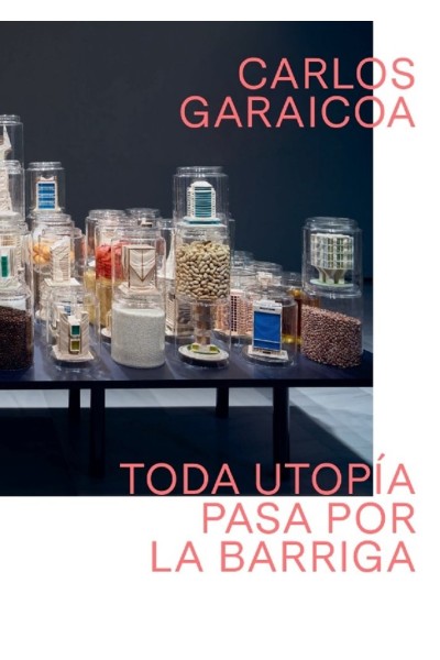 CARLOS GARAICOA TODA UTOPIA PASA POR LA BARRIGA