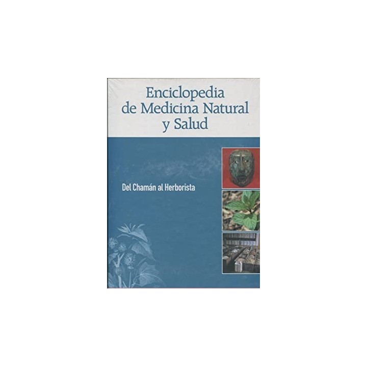 Enciclopedia de Medicina Natural y Salud. Del chaman al herborista