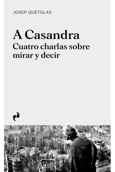 A CASANDRA CUATRO CHARLAS SOBRE MIRAR Y DECIR