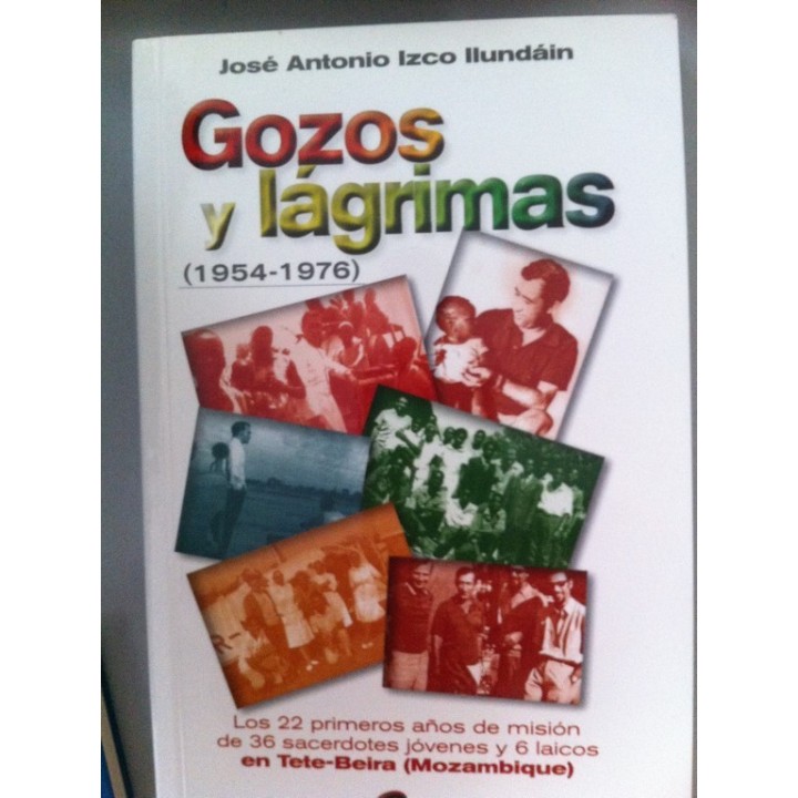 GOZOS Y LÁGRIMAS (1954-1976). Los 22 primeros años de misión de 36 sacerdotes jóvenes y 6 laicos en Tete-Beira (Mozambique)