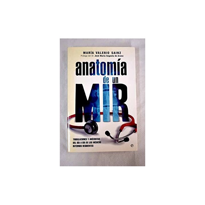 ANATOMIA DE UN MIR: TRIBULACIONES Y ANECDOTAS DEL DIA A DIA DE LO S MEDICOS INTERNOS RESIDENTES