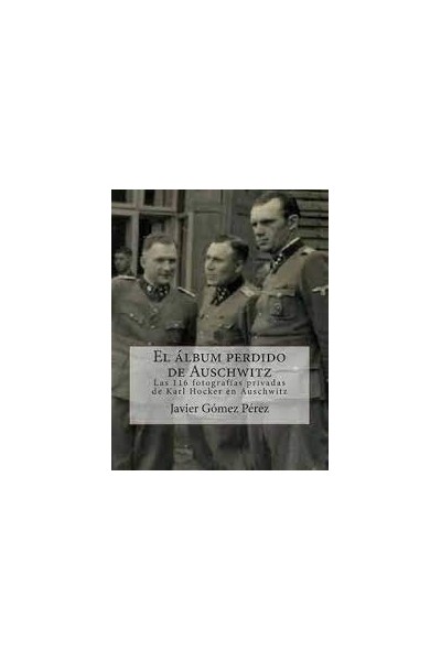 El album perdido de Auschwitz. Las 116 fotografias privadas de Karl Hocker