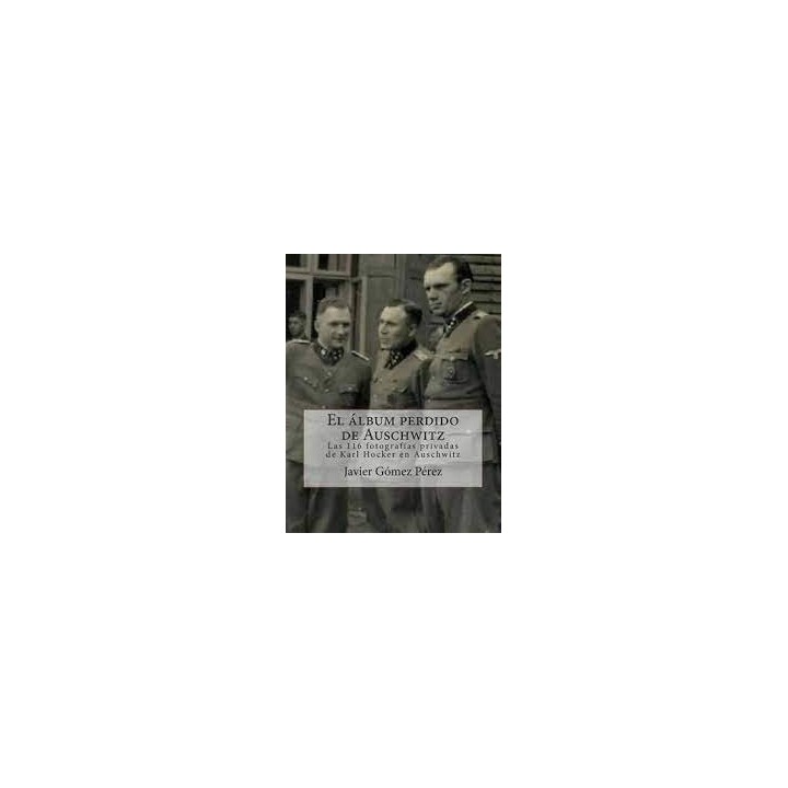 El album perdido de Auschwitz. Las 116 fotografias privadas de Karl Hocker