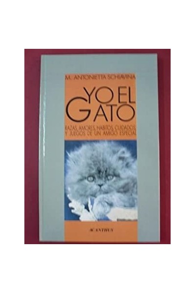 YO EL GATO. RAZAS, AMORES, HABITOS, CUIDADOS, Y JUEGOS DE UN AMIGO ESPECIAL.