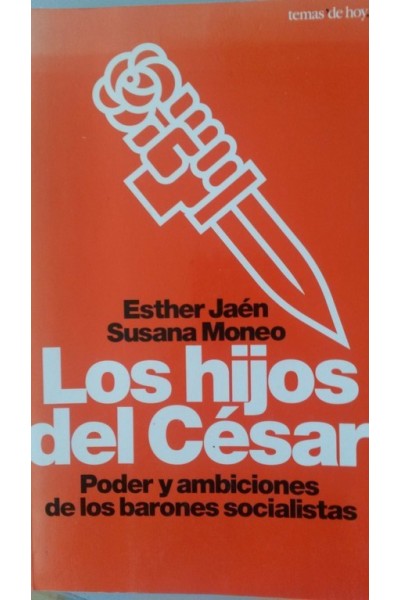 LOS HIJOS DEL CESAR. Poder y ambiciones de los barones socialistas